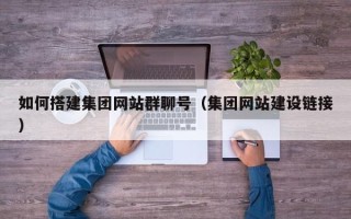 温岭如何搭建集团网站群聊号（集团网站建设链接）