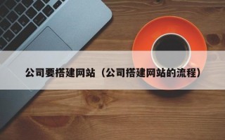 温岭公司要搭建网站（公司搭建网站的流程）